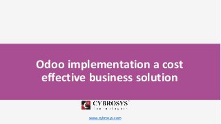 www.cybrosys.com
Odoo implementation a cost
effective business solution
 