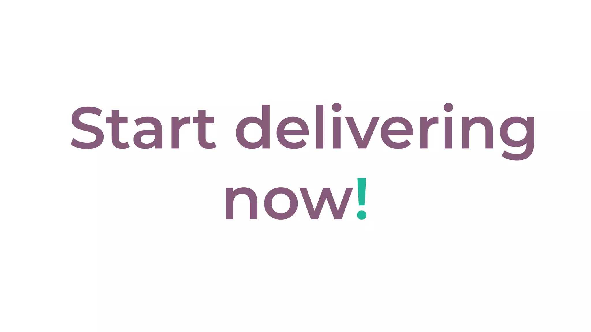 Start delivering
now!
 