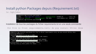 Install python Packages depuis (Requirement.txt)
ls /opt/odoo
Installation de tous les packages du fichier requirements.txt en une seule commande:
for file in $(cat requirements.txt); do pip install $file; done
 