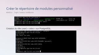 Créer le répertoire de modules personnalisé
mkdir /opt/odoo/addons
Création du rôle (user) « odoo » sur PostgreSQL.
 