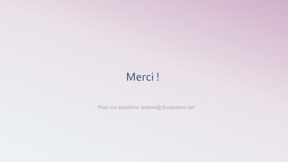 Merci !
Pour vos questions: lyasine@3t-solutions.net
 