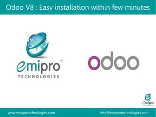 www.emiprotechnologies.com info@emiprotechnologies.com
Odoo V8 : Easy installation within few minutes
 