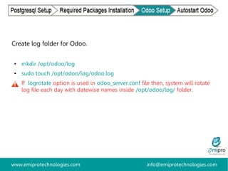 www.emiprotechnologies.com info@emiprotechnologies.com
Create log folder for Odoo.
● mkdir /opt/odoo/log
● sudo touch /opt...