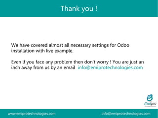 www.emiprotechnologies.com info@emiprotechnologies.com
Thank you !
We have covered almost all necessary settings for Odoo
...