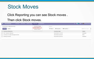 Stock Moves
Click Reporting you can see Stock moves .
Then click Stock moves.
 