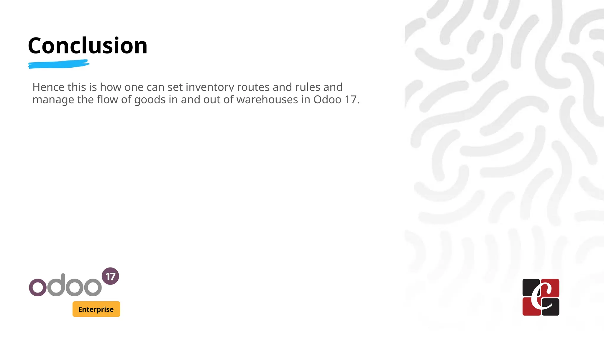 Enterprise
Conclusion
Hence this is how one can set inventory routes and rules and
manage the flow of goods in and out of warehouses in Odoo 17.
 