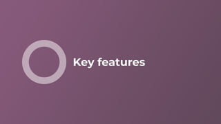 Key features
 