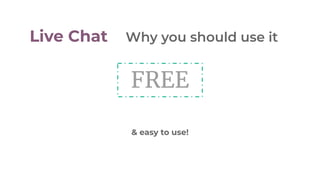 FREE
Live Chat Why you should use it
& easy to use!
 