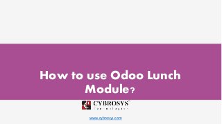 www.cybrosys.com
How to use Odoo Lunch
Module?
 