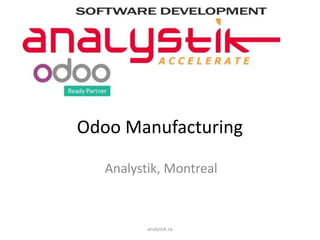 Odoo Manufacturing
Analystik, Montreal
analystik.ca
 
