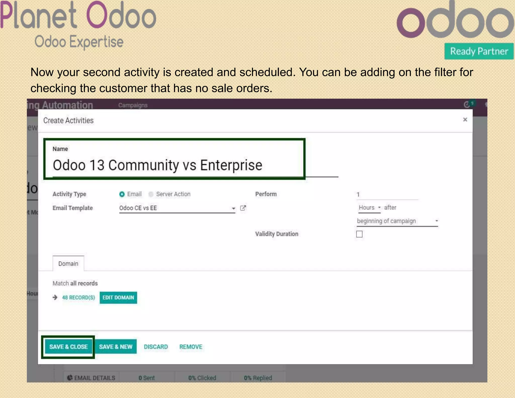 Now your second activity is created and scheduled. You can be adding on the filter for
checking the customer that has no sale orders.
 