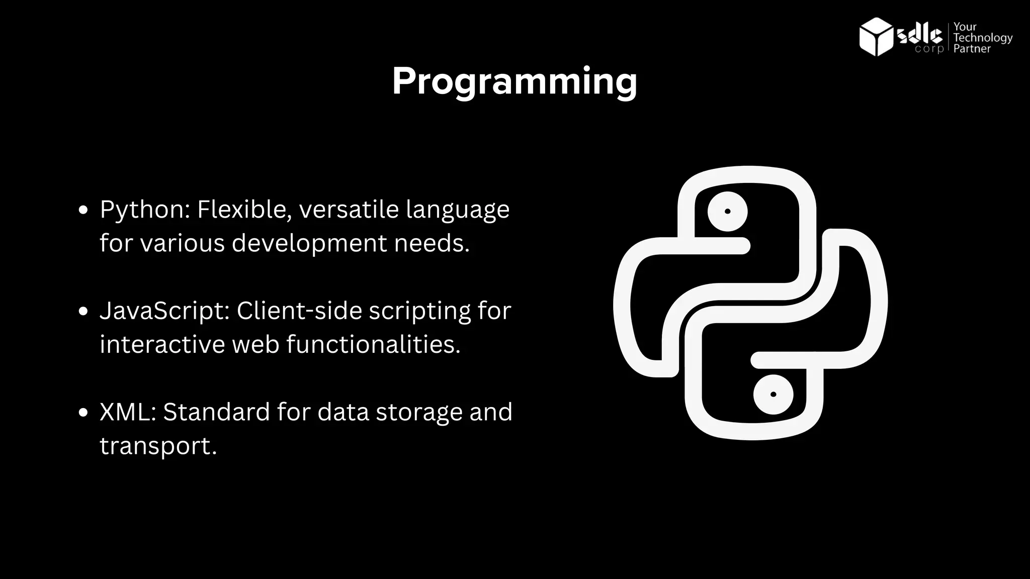 Programming
Python: Flexible, versatile language
for various development needs.
JavaScript: Client-side scripting for
interactive web functionalities.
XML: Standard for data storage and
transport.
 