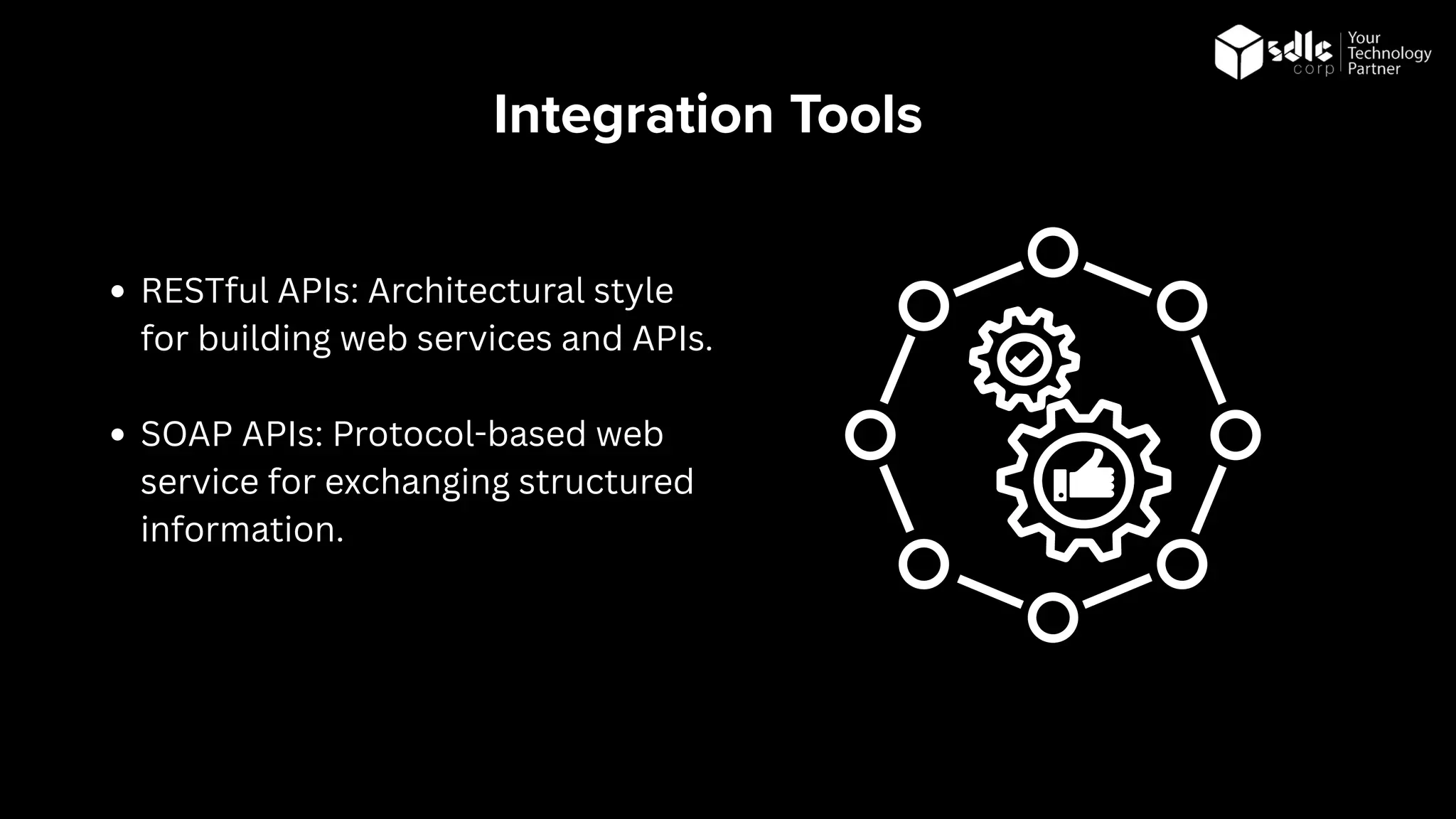 Integration Tools
RESTful APIs: Architectural style
for building web services and APIs.
SOAP APIs: Protocol-based web
service for exchanging structured
information.
 