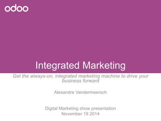 IntegratedMarketing 
Getthe always-on, integratedmarketing machine to drive yourbusiness forward 
Alexandre Vandermeersch 
Digital Marketing show presentation 
November19 2014  