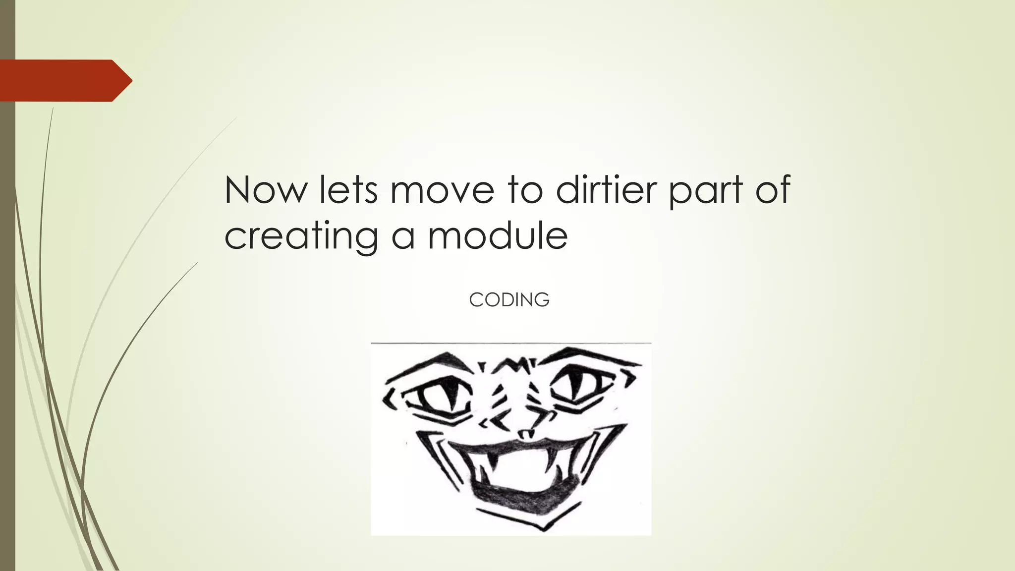 Now lets move to dirtier part of
creating a module
CODING
 