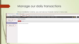 Manage our daily transactions
Once installation is done, you can see our module name in menu bar.
Menu #1
Menu #2
Menu #3
 