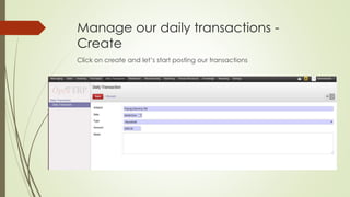 Manage our daily transactions -
Create
Click on create and let’s start posting our transactions
 