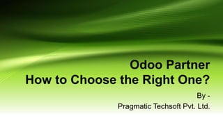 Odoo Partner
How to Choose the Right One?
By -
Pragmatic Techsoft Pvt. Ltd.
 