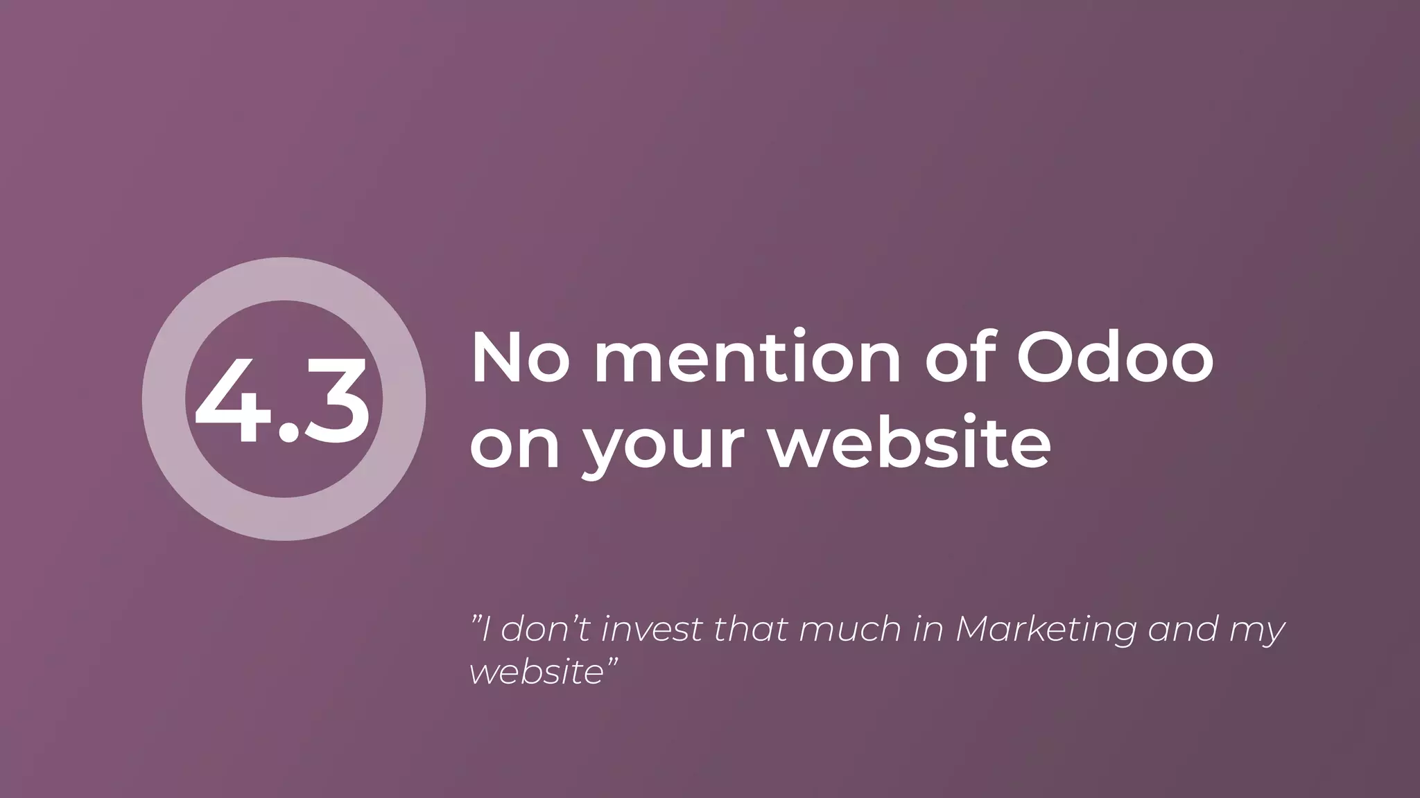 No mention of Odoo
on your website4.3
”I don’t invest that much in Marketing and my
website”
 