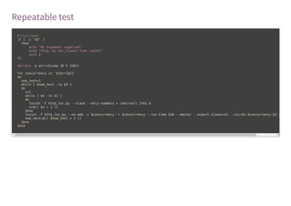 Repeatable test
#!/bin/bash
if [ -z "$3" ]
then
echo "No argument supplied"
echo "http_.py nbr_slaves time rounds"
exit 1
fi
declare -a arr=($(seq 10 5 150))
for concurrency in "${arr[@]}"
do
num_test=1
while [ $num_test -le $3 ]
do
x=1
while [ $x -le $1 ]
do
locust -f http_loc.py --slave --only-summary > /dev/null 2>&1 &
x=$(( $x + 1 ))
done
locust -f http_loc.py --no-web -c $concurrency -r $concurrency --run-time $2m --master --expect-slaves=$1 --csv=$1-$concurrency-$2-$
num_test=$(( $num_test + 1 ))
done
done
 
