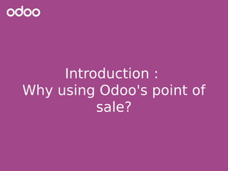 Introduction :
Why using Odoo's point of
sale?
 