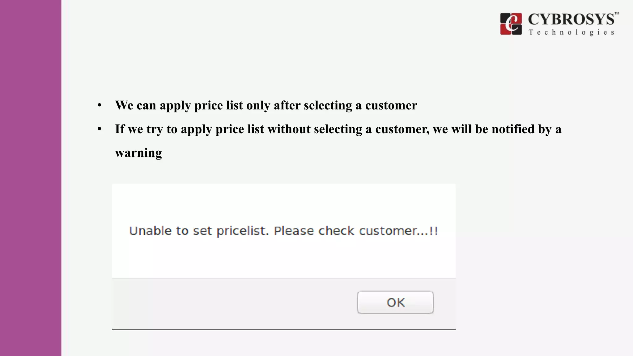 • We can apply price list only after selecting a customer
• If we try to apply price list without selecting a customer, we will be notified by a
warning
 