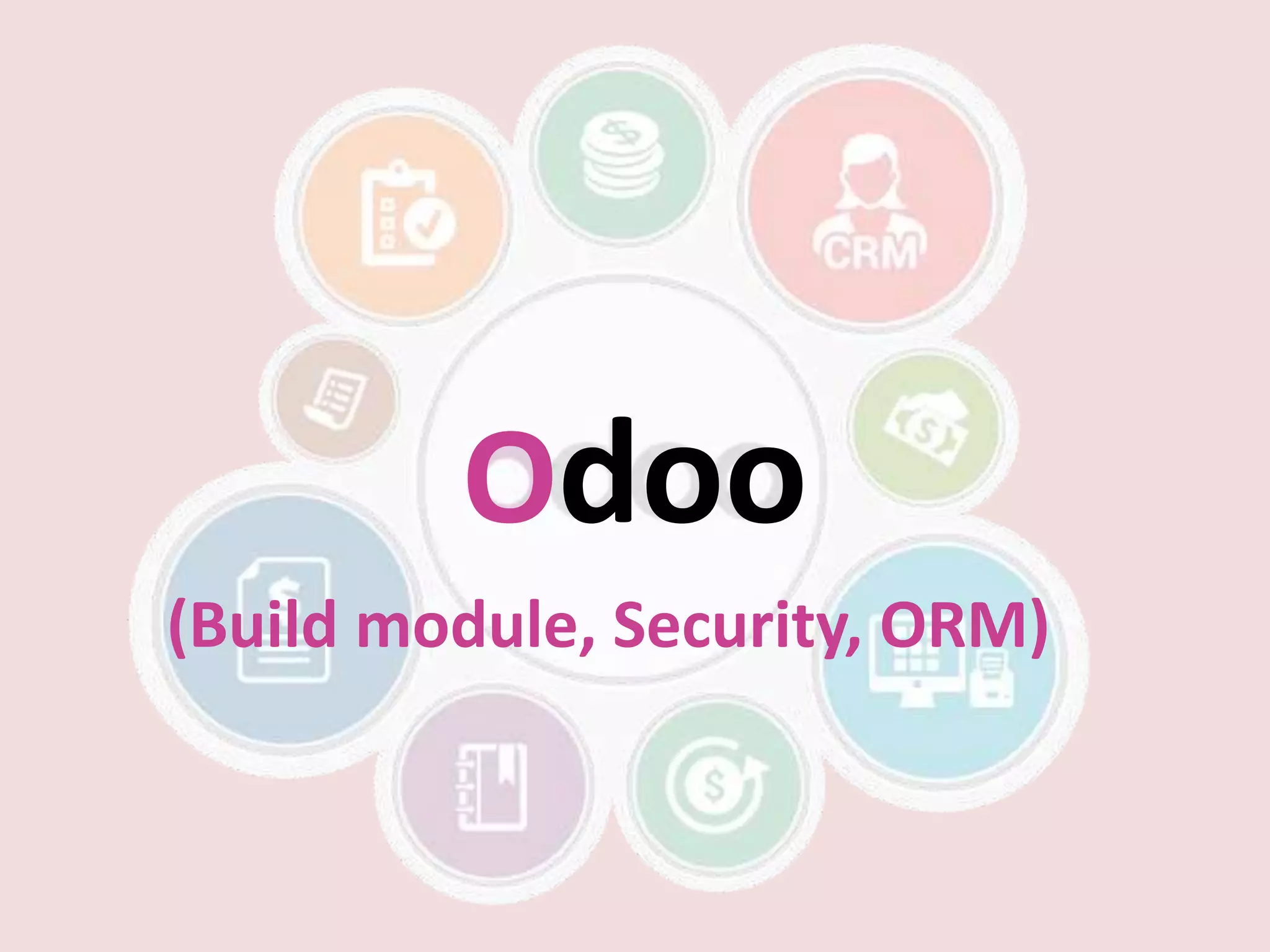 Odoo
(Build module, Security, ORM)
 