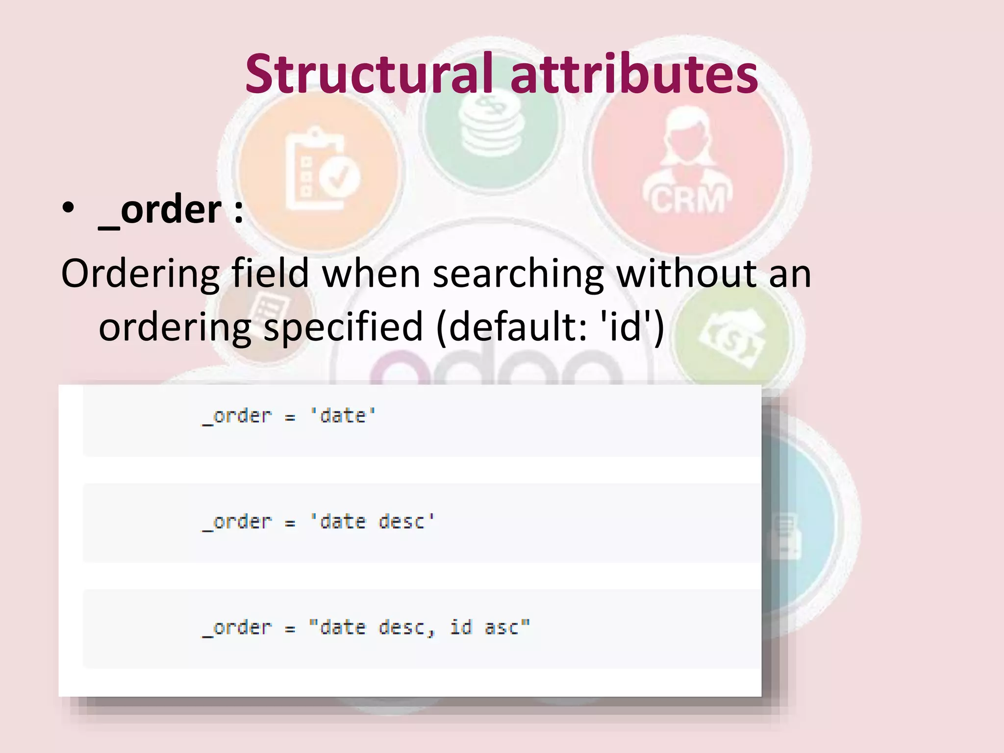 Structural attributes
• _order :
Ordering field when searching without an
ordering specified (default: 'id')
 