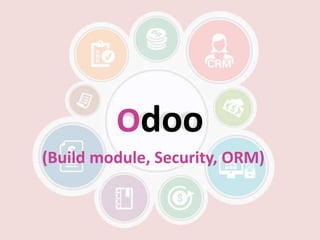 Odoo
(Build module, Security, ORM)
 