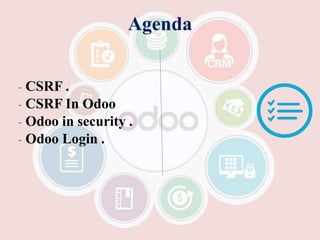Agenda
- CSRF .
- CSRF In Odoo
- Odoo in security .
- Odoo Login .
 