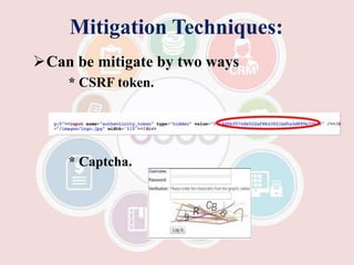 Mitigation Techniques:
Can be mitigate by two ways
* CSRF token.
* Captcha.
 