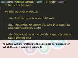 The system will later instantiate the class once per database (on
which the class' module is installed).
 