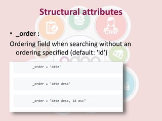 Structural attributes
• _order :
Ordering field when searching without an
ordering specified (default: 'id')
 