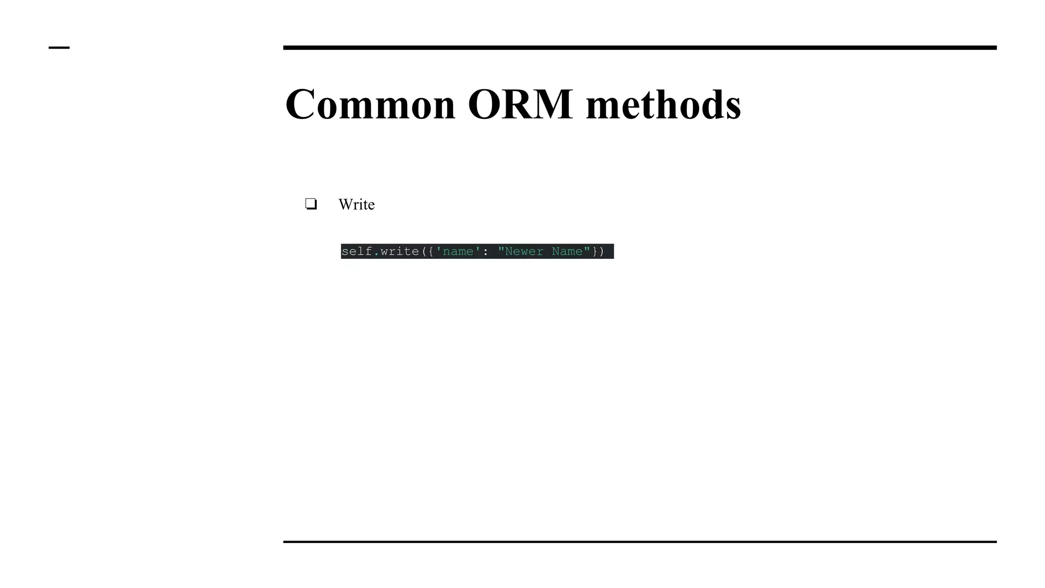 Common ORM methods
❏ Write
self.write({'name': "Newer Name"})
 