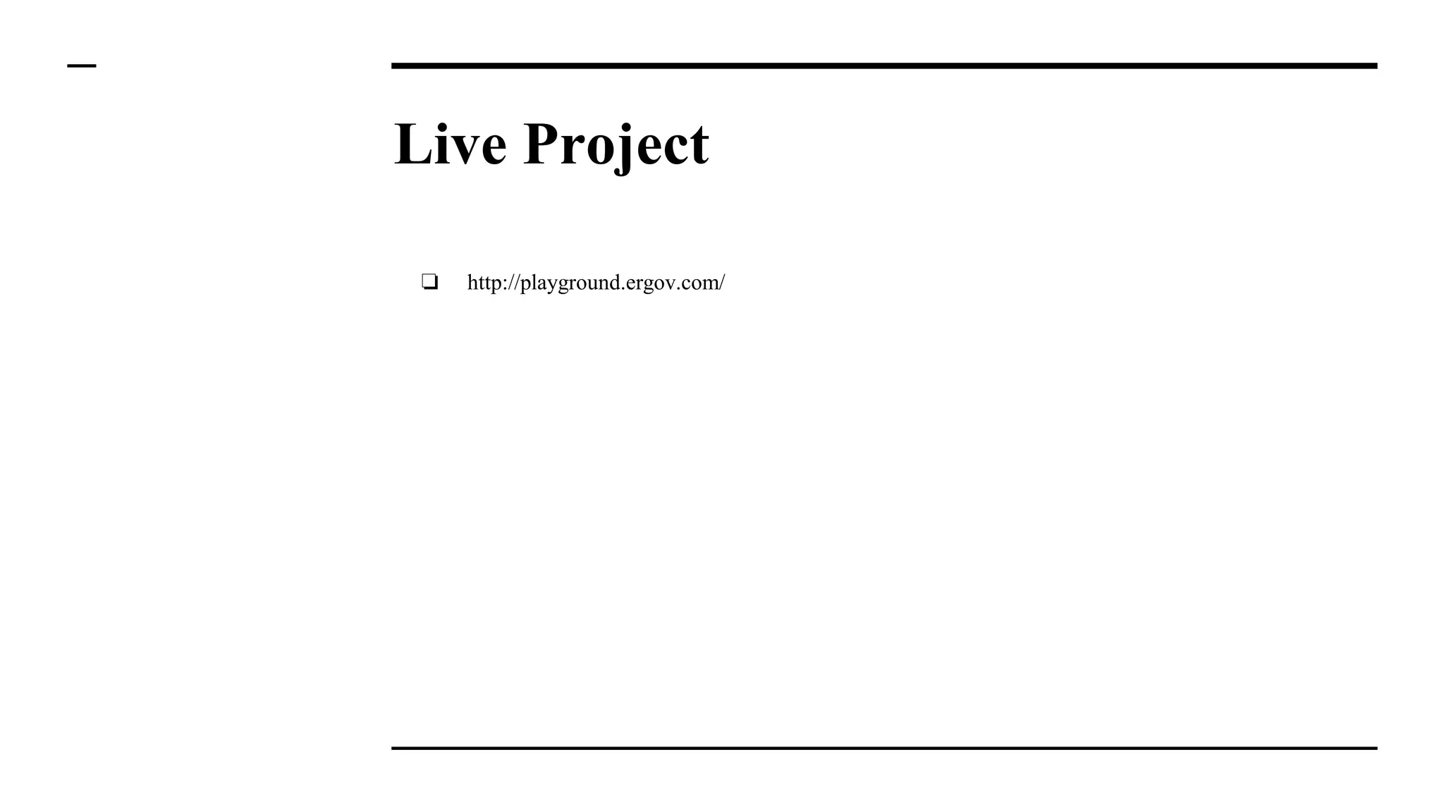 Live Project
❏ http://playground.ergov.com/
 