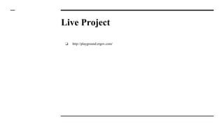 Live Project
❏ http://playground.ergov.com/
 