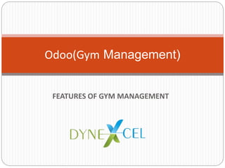 FEATURES OF GYM MANAGEMENT
Odoo(Gym Management)
 