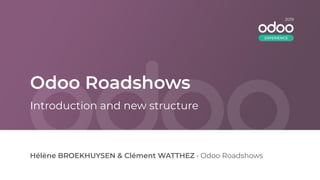 Odoo Roadshows
Hélène BROEKHUYSEN & Clément WATTHEZ • Odoo Roadshows
Introduction and new structure
2019
EXPERIENCE
 