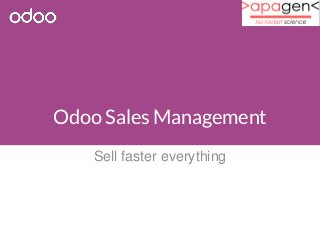 Odoo Sales Management 
Sell faster everything 
 