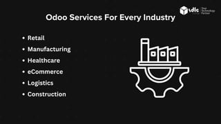 Odoo Services For Every Industry
Retail
Manufacturing
Healthcare
eCommerce
Logistics
Construction
 