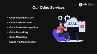 Odoo Implementation
Odoo Customization
Odoo Custom Integration
Odoo Consulting
Odoo Migration
Support & Maintenance
Our Odoo Services
 