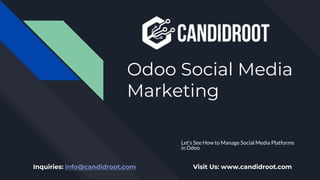 Odoo Social Media
Marketing
Let’s See How to Manage Social Media Platforms
in Odoo
Inquiries: info@candidroot.com Visit Us: www.candidroot.com
 
