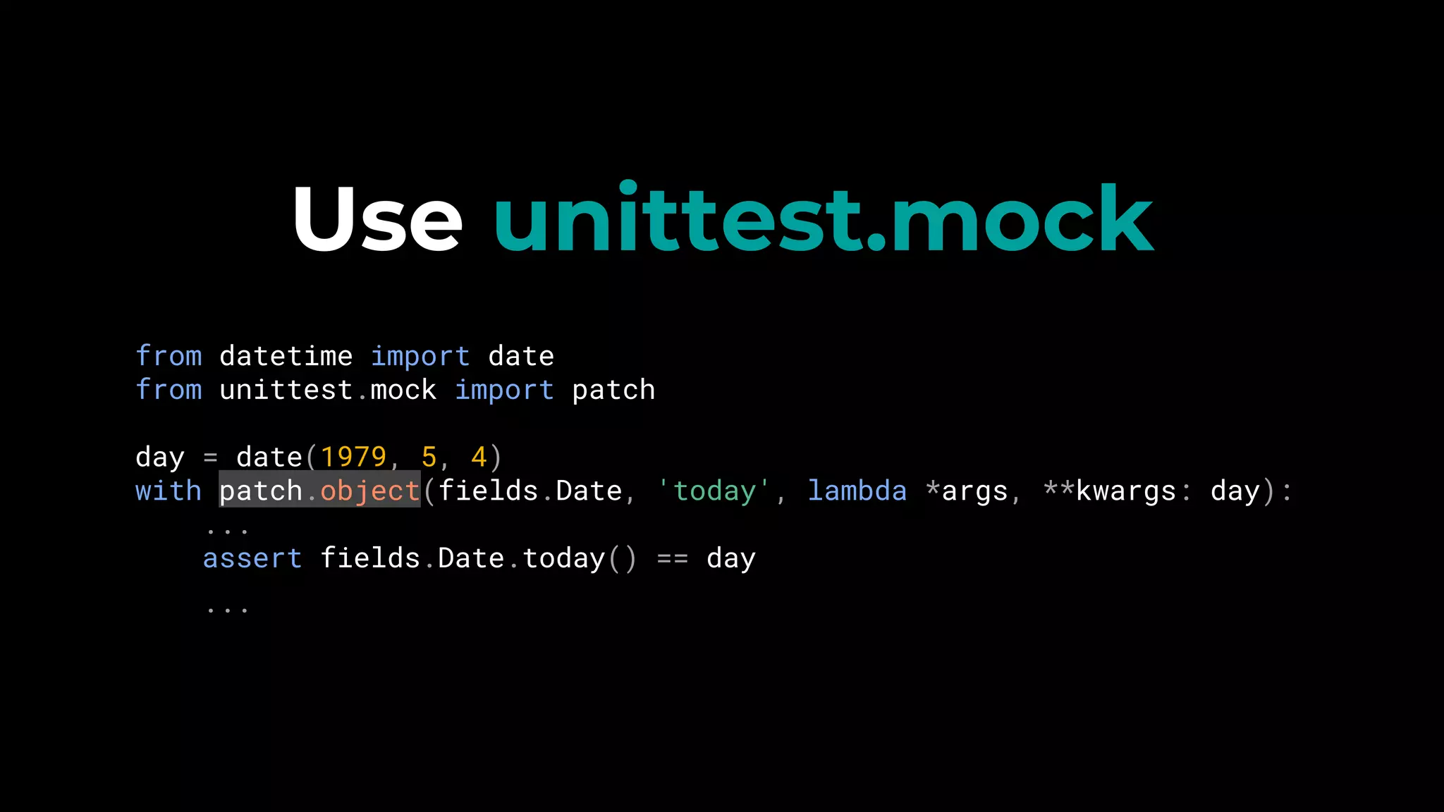Use unittest.mock
from datetime import date
from unittest.mock import patch
day = date(1979, 5, 4)
with patch.object(fields.Date, 'today', lambda *args, **kwargs: day):
...
assert fields.Date.today() == day
...
 