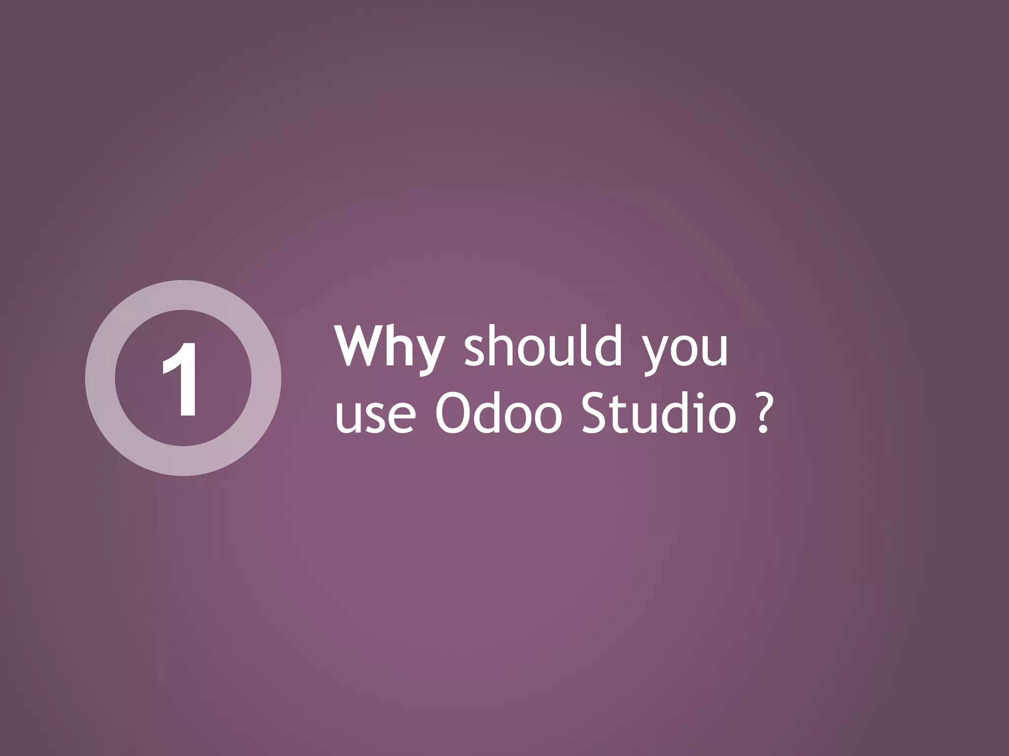 Why should you
use Odoo Studio ?1
 