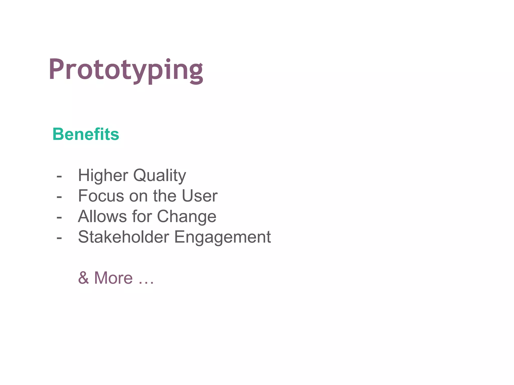 Prototyping
Benefits
- Higher Quality
- Focus on the User
- Allows for Change
- Stakeholder Engagement
& More …
 