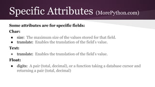 Specific Attributes (MorePython.com)
Some attributes are for specific fields:
Char:
● size: The maximum size of the values...