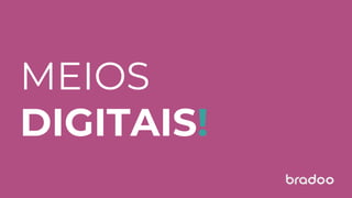 MEIOS
DIGITAIS!
 