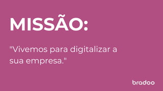 MISSÃO:
"Vivemos para digitalizar a
sua empresa."
 