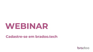 WEBINAR
Cadastre-se em bradoo.tech
 