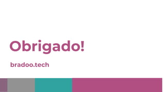 Obrigado!
bradoo.tech
 
